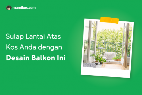 Punya Kamar Kos di Lantai Atas? Sulap Balkon dengan 5 Desain Ini