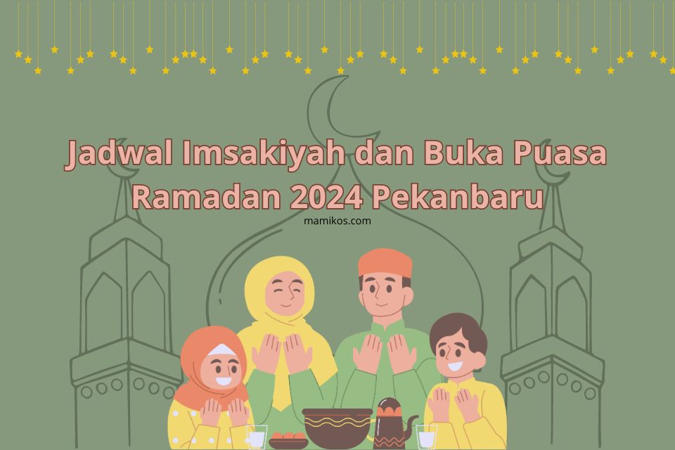 Jadwal Imsakiyah dan Buka Puasa Ramadan 2024 Pekanbaru Lengkap dan Jadwal Salat