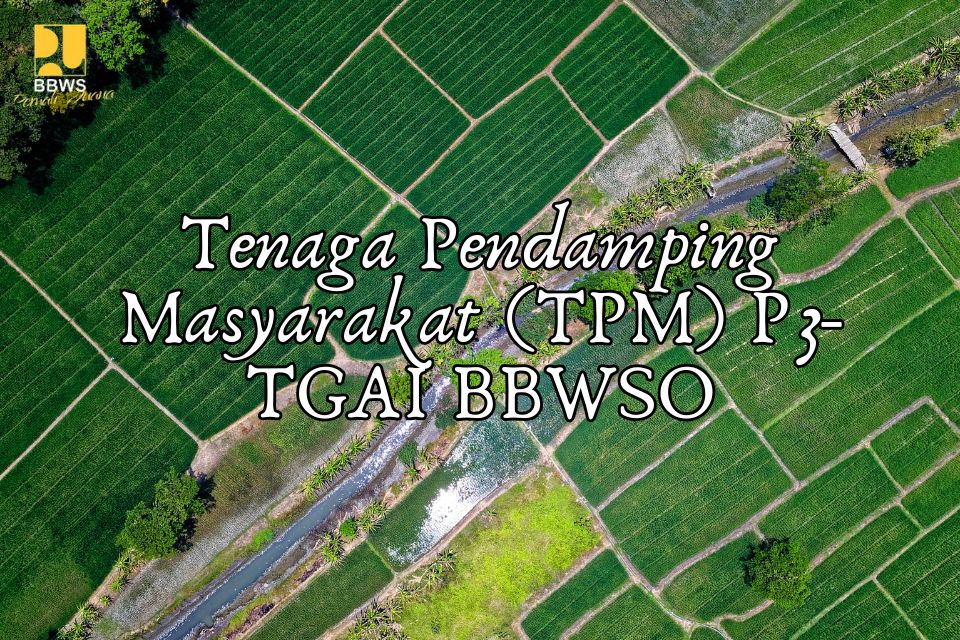 Tugas dan Gaji Tenaga Pendamping Masyarakat TPM P3-TGAI BBWSO, Kerjanya Ngapain Aja